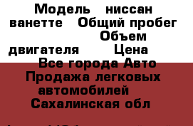  › Модель ­ ниссан-ванетте › Общий пробег ­ 120 000 › Объем двигателя ­ 2 › Цена ­ 2 000 - Все города Авто » Продажа легковых автомобилей   . Сахалинская обл.